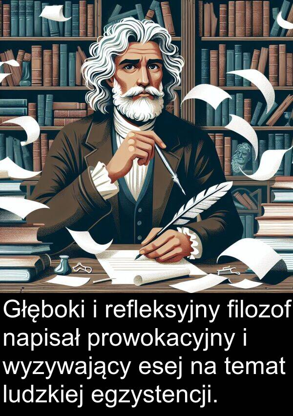 esej: Głęboki i refleksyjny filozof napisał prowokacyjny i wyzywający esej na temat ludzkiej egzystencji.