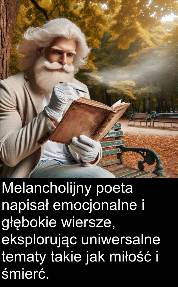 emocjonalne: Melancholijny poeta napisał emocjonalne i głębokie wiersze, eksplorując uniwersalne tematy takie jak miłość i śmierć.