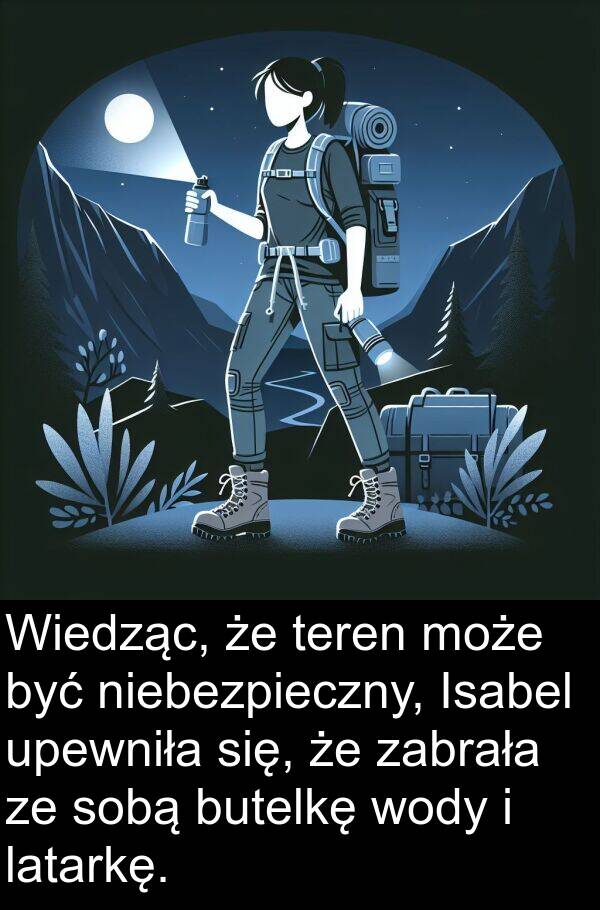 latarkę: Wiedząc, że teren może być niebezpieczny, Isabel upewniła się, że zabrała ze sobą butelkę wody i latarkę.