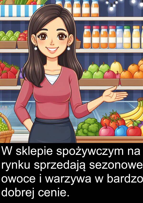 cenie: W sklepie spożywczym na rynku sprzedają sezonowe owoce i warzywa w bardzo dobrej cenie.