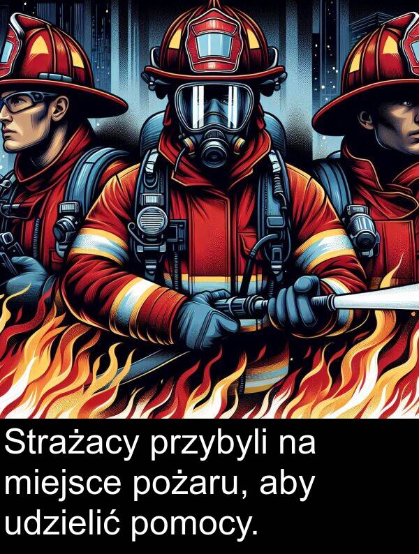 udzielić: Strażacy przybyli na miejsce pożaru, aby udzielić pomocy.