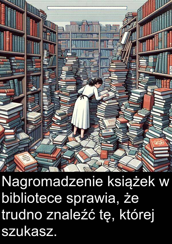 trudno: Nagromadzenie książek w bibliotece sprawia, że trudno znaleźć tę, której szukasz.