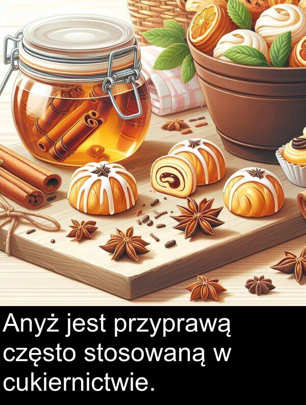 często: Anyż jest przyprawą często stosowaną w cukiernictwie.