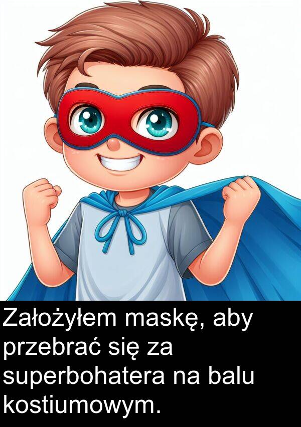 maskę: Założyłem maskę, aby przebrać się za superbohatera na balu kostiumowym.