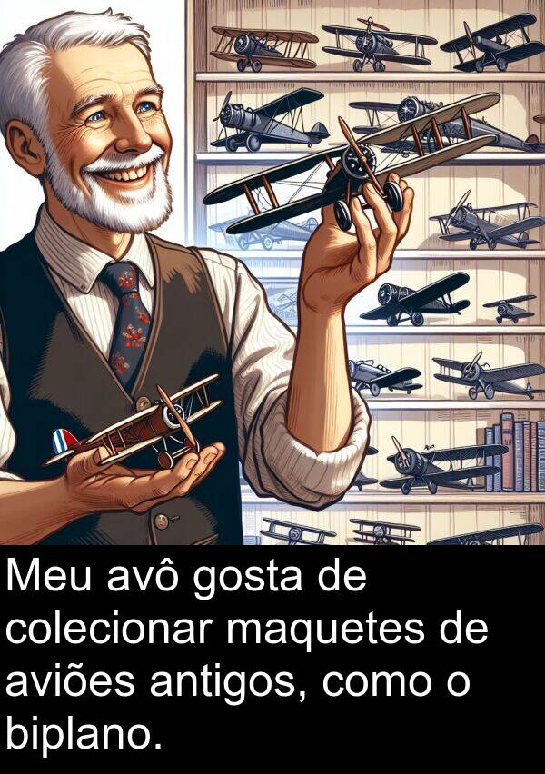 gosta: Meu avô gosta de colecionar maquetes de aviões antigos, como o biplano.