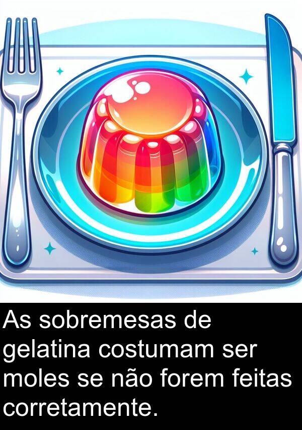 gelatina: As sobremesas de gelatina costumam ser moles se não forem feitas corretamente.