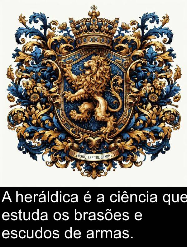 armas: A heráldica é a ciência que estuda os brasões e escudos de armas.