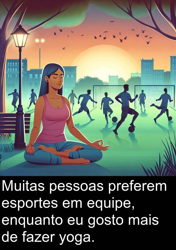 yoga: Muitas pessoas preferem esportes em equipe, enquanto eu gosto mais de fazer yoga.