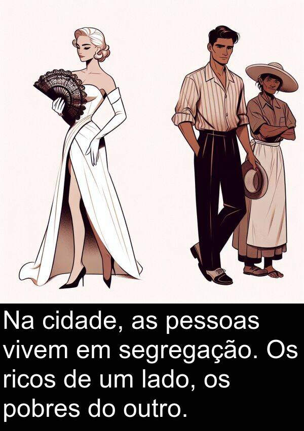 lado: Na cidade, as pessoas vivem em segregação. Os ricos de um lado, os pobres do outro.