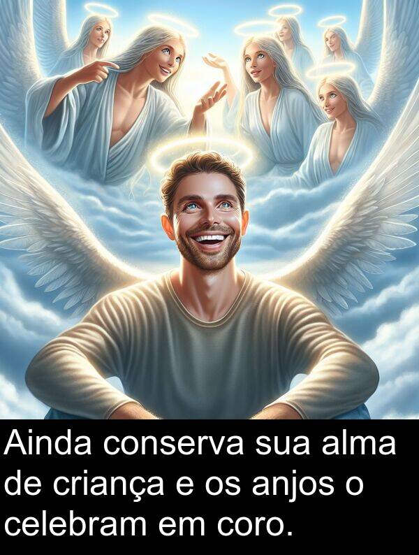 anjos: Ainda conserva sua alma de criança e os anjos o celebram em coro.