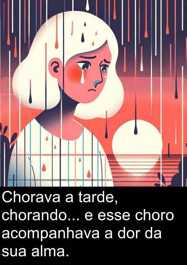 tarde: Chorava a tarde, chorando... e esse choro acompanhava a dor da sua alma.