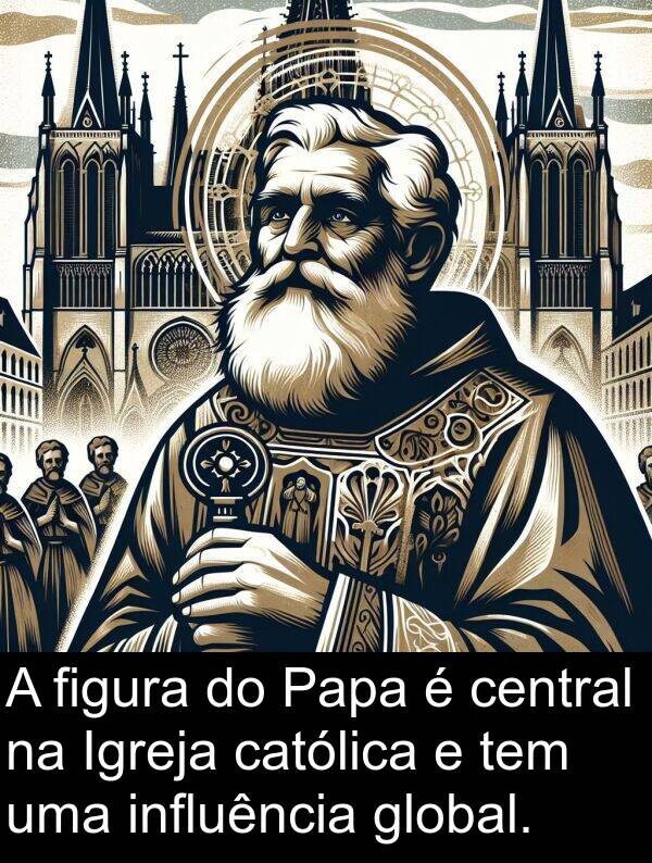 global: A figura do Papa é central na Igreja católica e tem uma influência global.