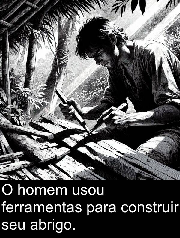 seu: O homem usou ferramentas para construir seu abrigo.