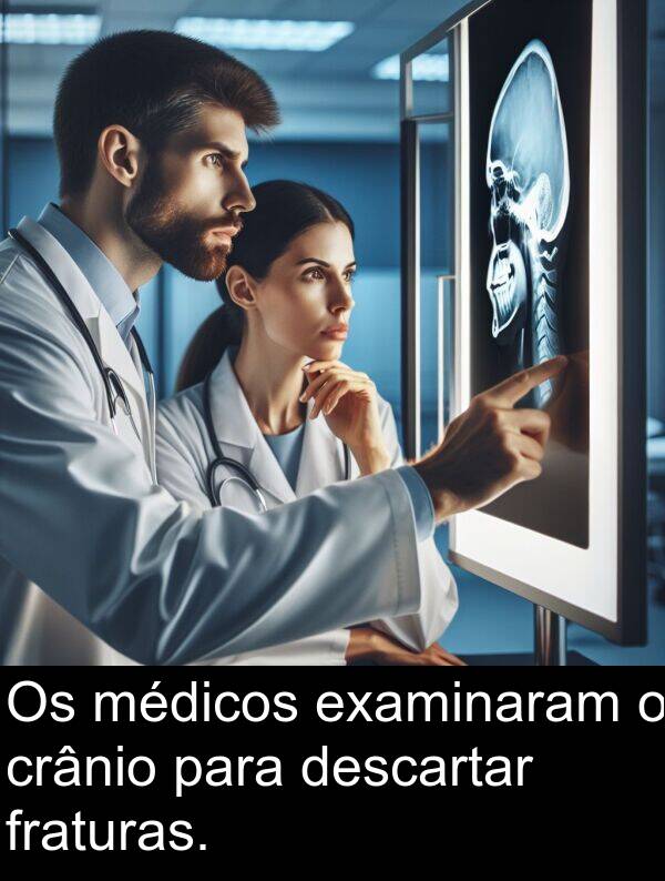 médicos: Os médicos examinaram o crânio para descartar fraturas.