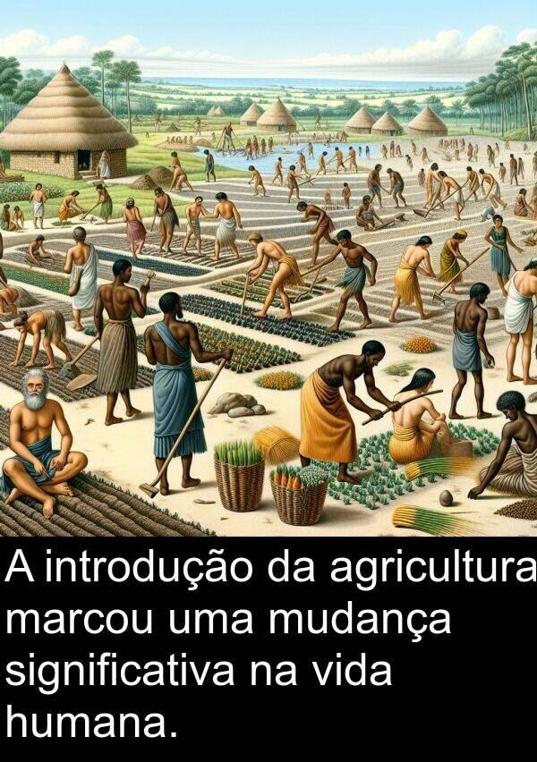 humana: A introdução da agricultura marcou uma mudança significativa na vida humana.