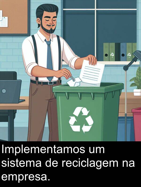 reciclagem: Implementamos um sistema de reciclagem na empresa.