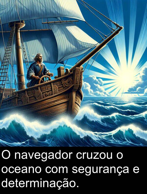 segurança: O navegador cruzou o oceano com segurança e determinação.