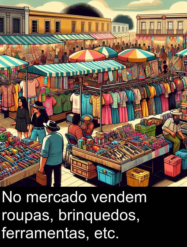 vendem: No mercado vendem roupas, brinquedos, ferramentas, etc.