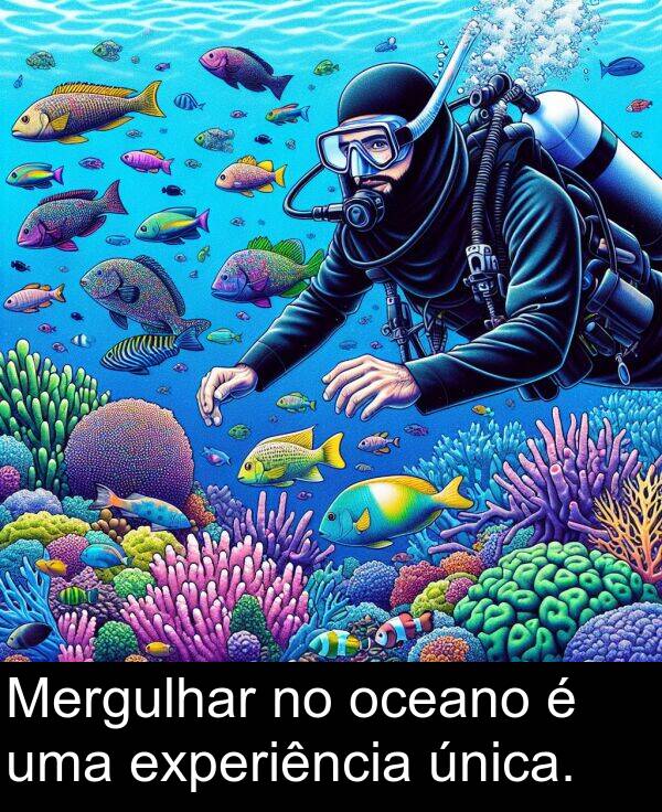 única: Mergulhar no oceano é uma experiência única.