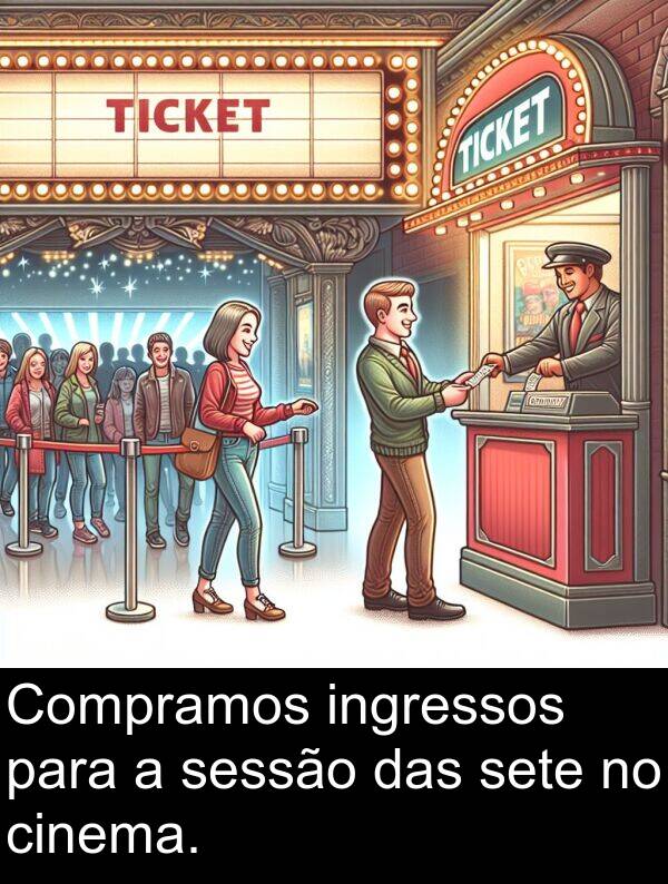 das: Compramos ingressos para a sessão das sete no cinema.