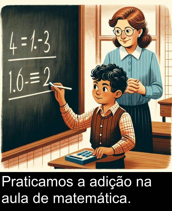 adição: Praticamos a adição na aula de matemática.