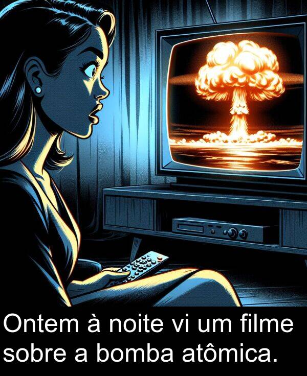 noite: Ontem à noite vi um filme sobre a bomba atômica.