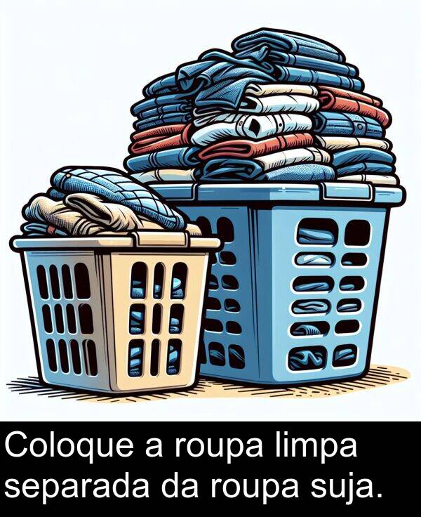 suja: Coloque a roupa limpa separada da roupa suja.