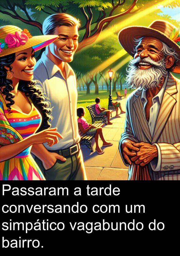 tarde: Passaram a tarde conversando com um simpático vagabundo do bairro.