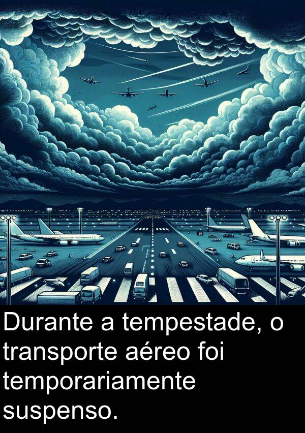 tempestade: Durante a tempestade, o transporte aéreo foi temporariamente suspenso.