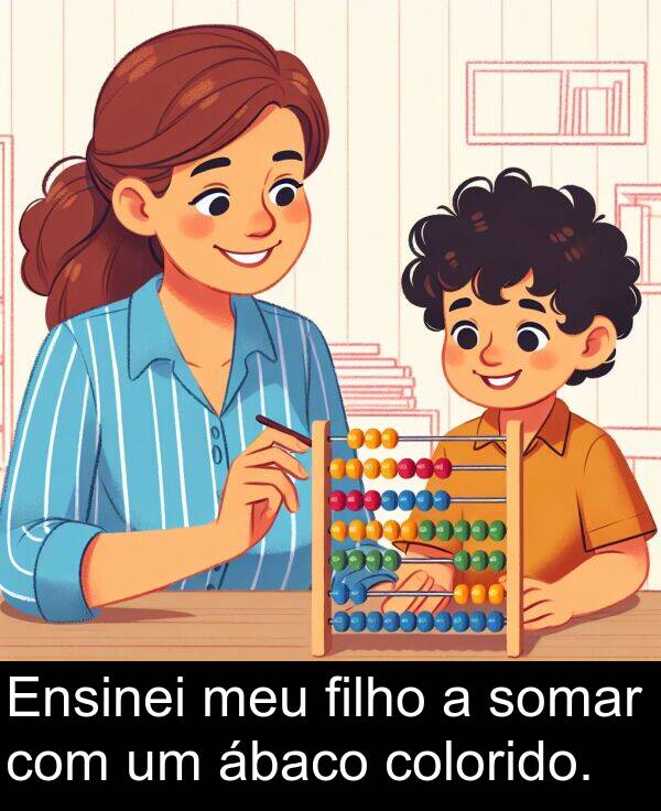 meu: Ensinei meu filho a somar com um ábaco colorido.