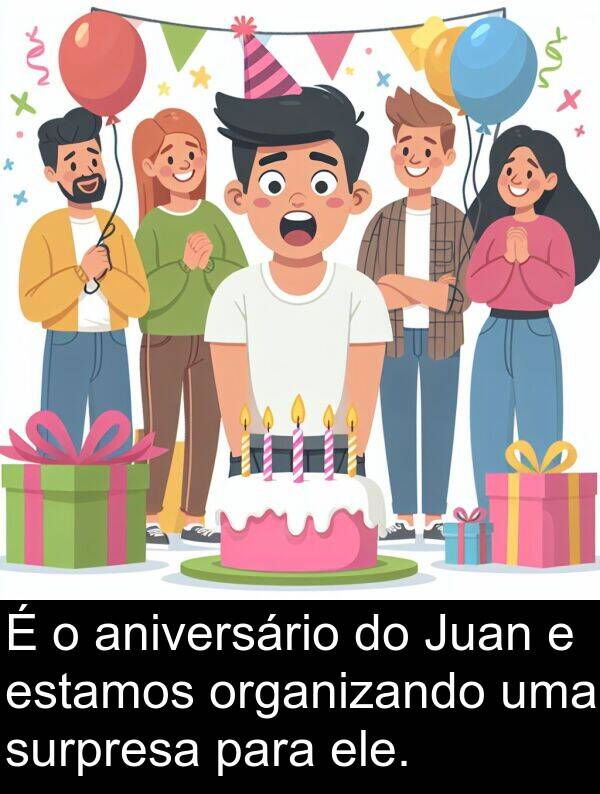 surpresa: É o aniversário do Juan e estamos organizando uma surpresa para ele.