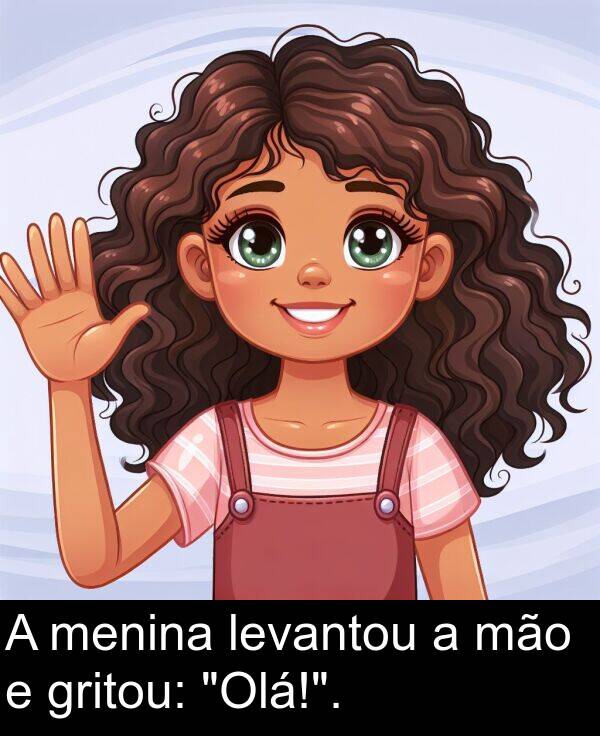 mão: A menina levantou a mão e gritou: "Olá!".