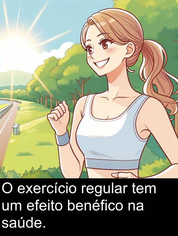 saúde: O exercício regular tem um efeito benéfico na saúde.