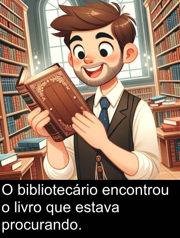 bibliotecário: O bibliotecário encontrou o livro que estava procurando.