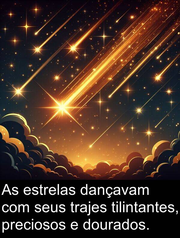 dançavam: As estrelas dançavam com seus trajes tilintantes, preciosos e dourados.