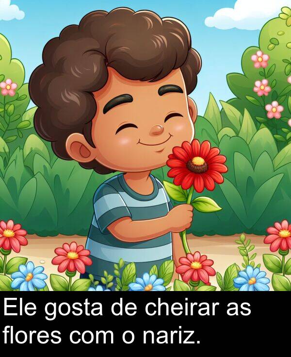 gosta: Ele gosta de cheirar as flores com o nariz.