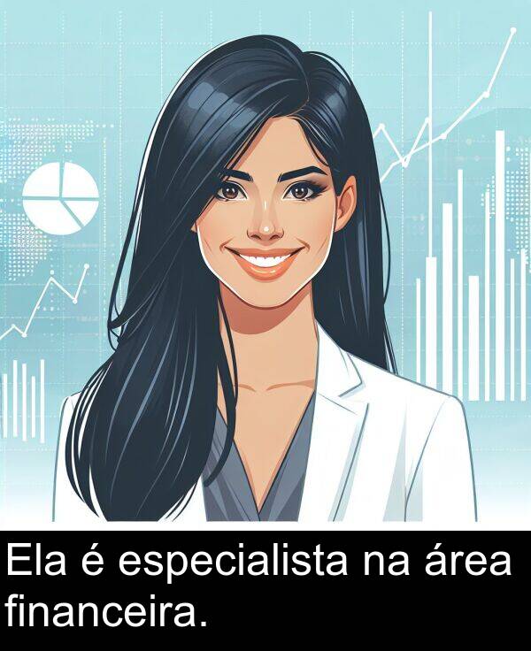 área: Ela é especialista na área financeira.