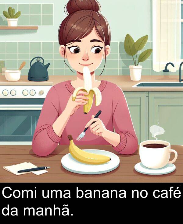 banana: Comi uma banana no café da manhã.