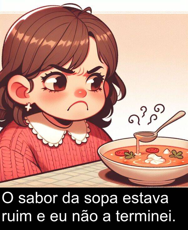 sabor: O sabor da sopa estava ruim e eu não a terminei.