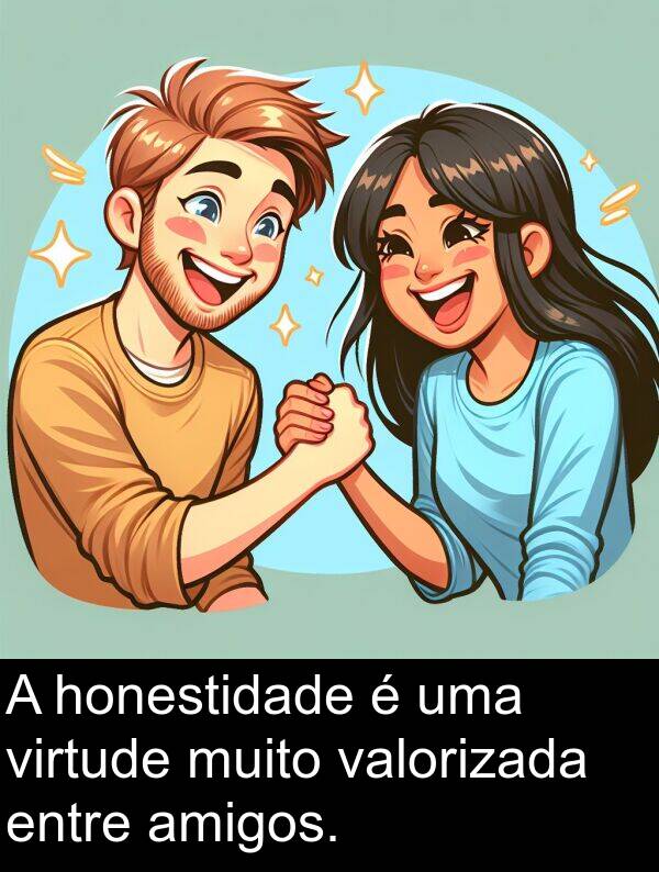 honestidade: A honestidade é uma virtude muito valorizada entre amigos.