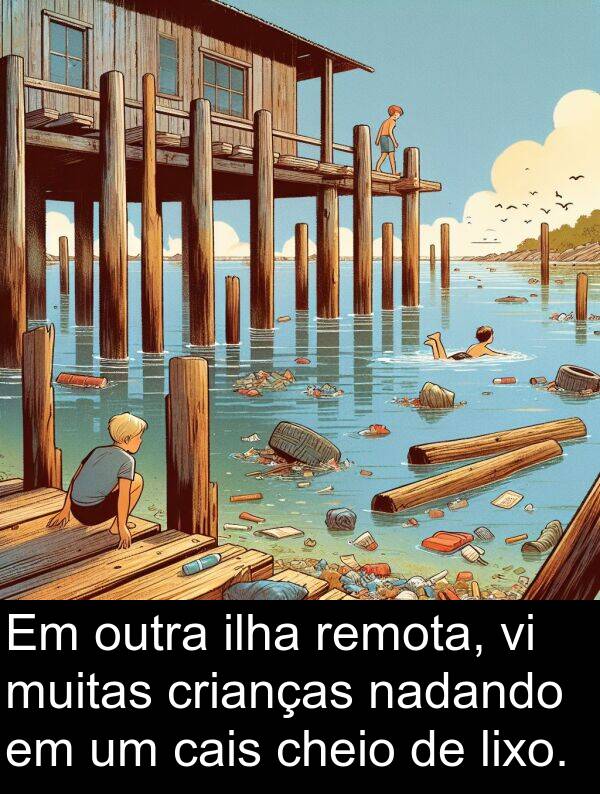 nadando: Em outra ilha remota, vi muitas crianças nadando em um cais cheio de lixo.