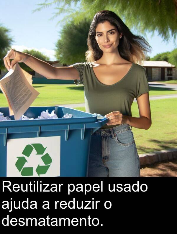 usado: Reutilizar papel usado ajuda a reduzir o desmatamento.