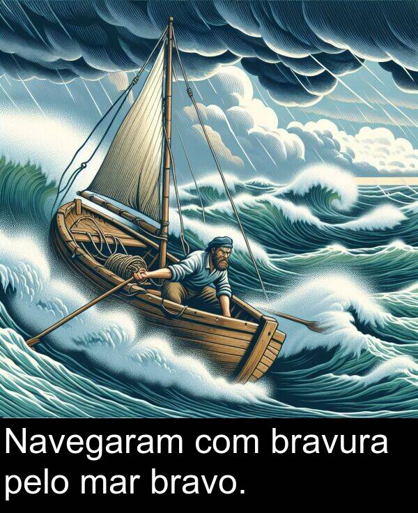 mar: Navegaram com bravura pelo mar bravo.