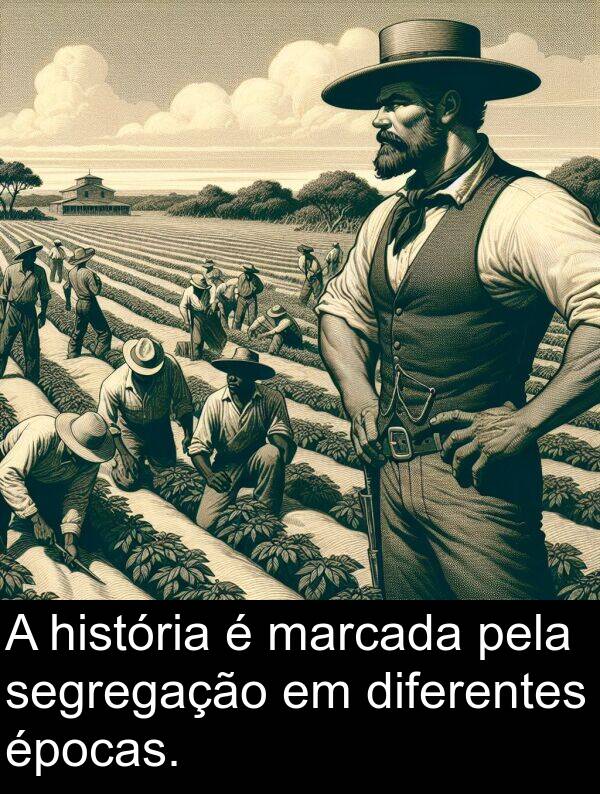 história: A história é marcada pela segregação em diferentes épocas.