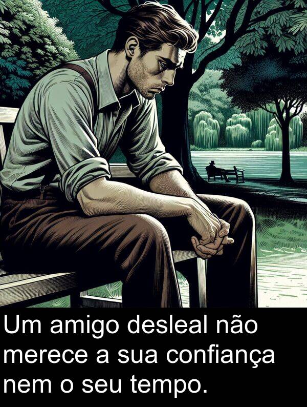 tempo: Um amigo desleal não merece a sua confiança nem o seu tempo.