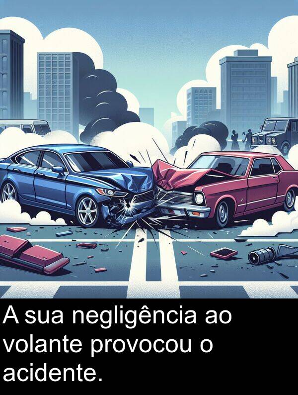 negligência: A sua negligência ao volante provocou o acidente.