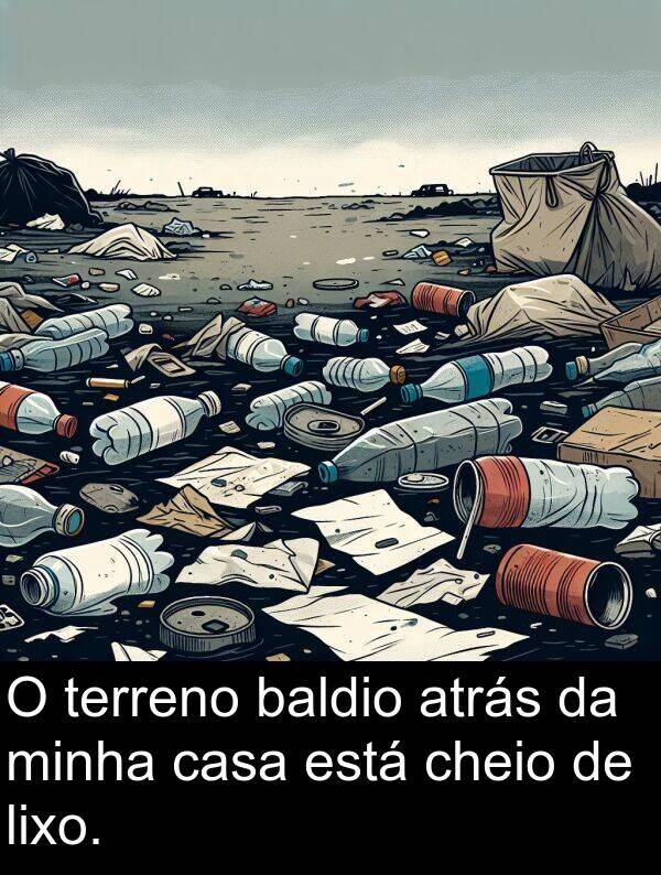 baldio: O terreno baldio atrás da minha casa está cheio de lixo.