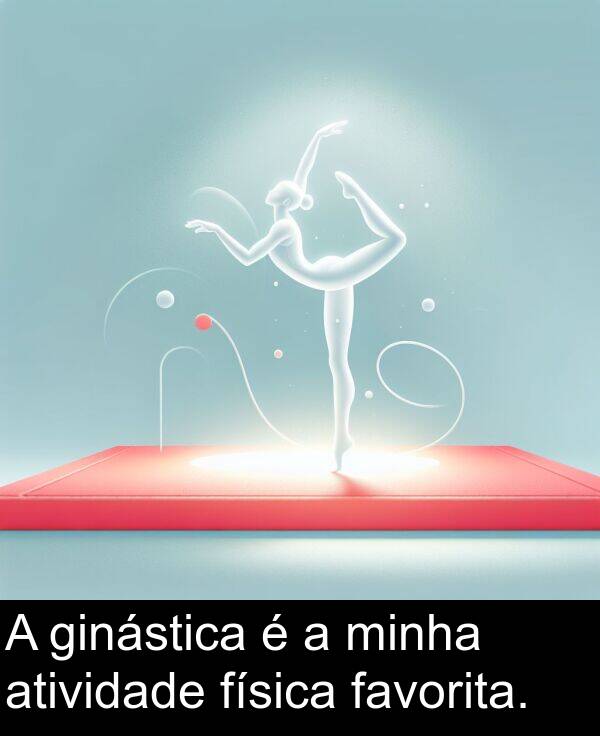 ginástica: A ginástica é a minha atividade física favorita.