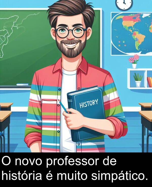 história: O novo professor de história é muito simpático.