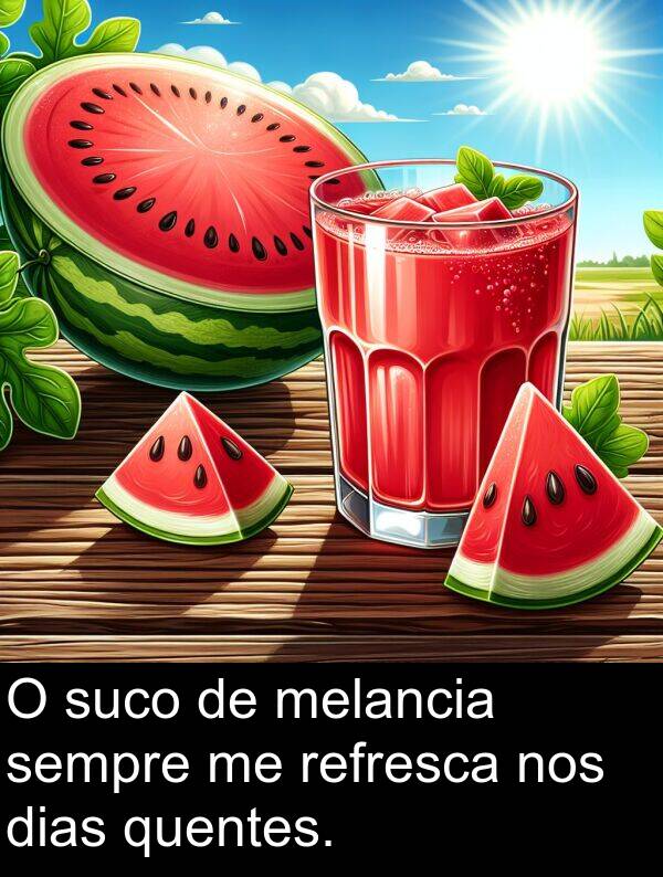 nos: O suco de melancia sempre me refresca nos dias quentes.